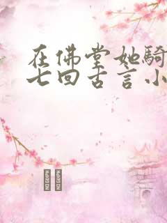 在佛堂她骑了他七回古言小说