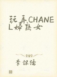 玩弄CHANEL妇熟女