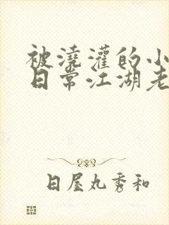 被浇灌的小侯爷日常江湖老手小说