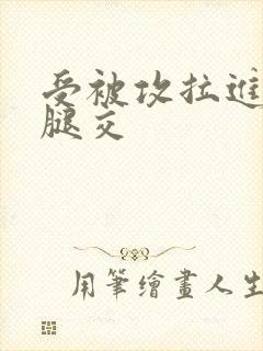 受被攻拉进厕所腿交