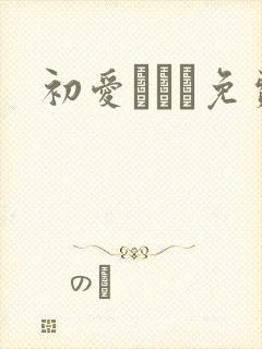 初爱ねんね免费