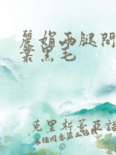 丽娟两腿间一大丛黑毛
