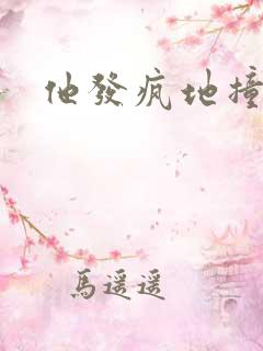 他发疯地撞着他