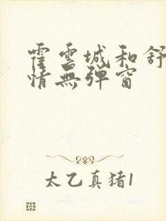 霍云城和舒言抒情无弹窗