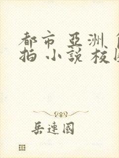 都市 亚洲 自拍 小说 校园