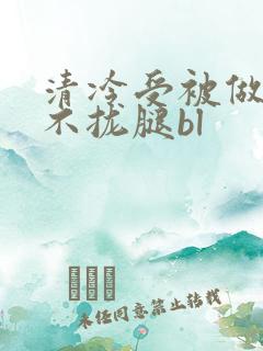 清冷受被做得合不拢腿bl