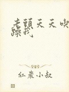 老头天天吃我奶躁我