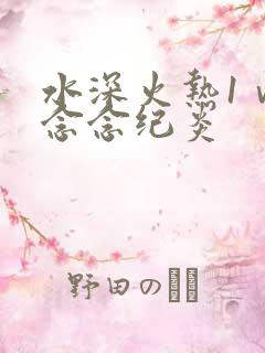 水深火热1ⅴ1念念纪炎