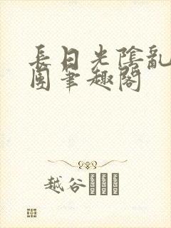 长日光阴乱作一团笔趣阁