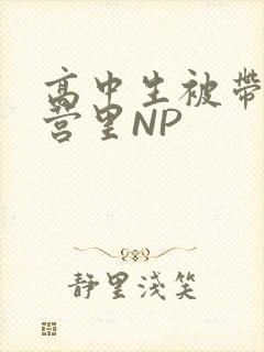 高中生被带到军营里NP