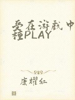 受在游戏中被各种PLAY