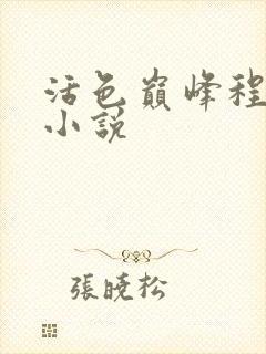 活色巅峰程晓蕊小说