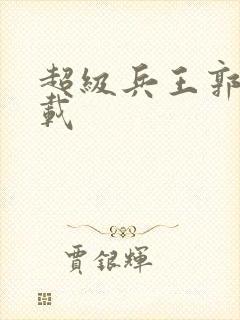 超级兵王郭璞下载