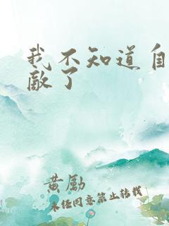 我不知道自己无敌了