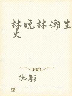 林晚林潮生 野火