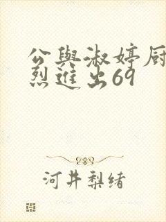 公与淑婷厨房猛烈进出69