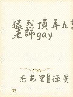 猛烈顶弄h禁欲老师gay