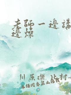 老师一边讲课一边燥