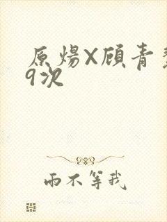 原炀X顾青裴车9次