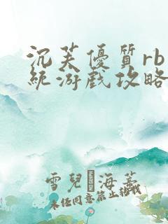 沉芙优质rb系统游戏攻略系统