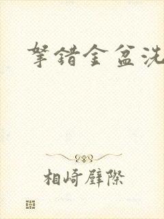 拿错金盆洗错手