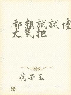 都想试试傻子的大几把