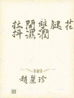 拉开双腿花蒂颤抖湿润