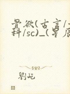 骨欲(古言/骨科/sc)_(星辰鲸落)