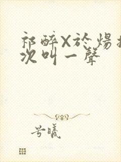 祁醉X于炀撞一次叫一声