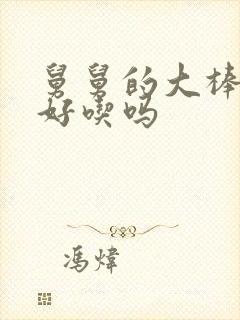 舅舅的大棒棒糖好吃吗