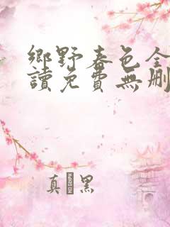 乡野春色全文阅读免费无删减