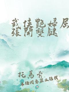 武侠艳妇屈辱的张开双腿