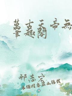 万古天帝无弹窗笔趣阁