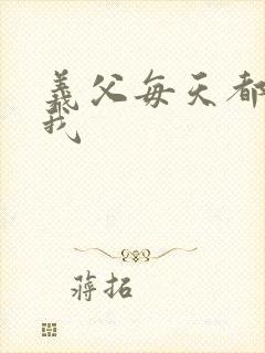 义父每天都来压我