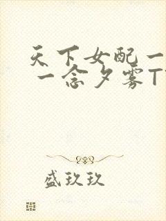 天下女配一般湿 一念夕雾TXT