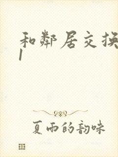 和邻居交换娇妻1