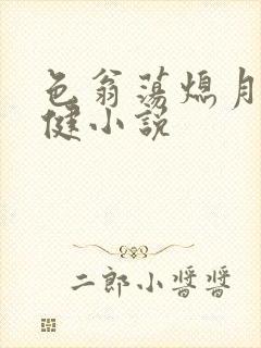 色翁荡熄月月健健小说