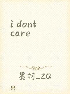 i dont care