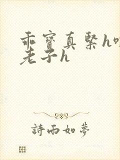 乖宝真紧h嘶爽老子h