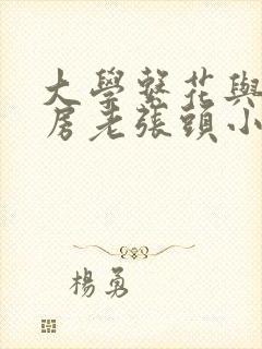 大学系花与锅炉房老张头小说