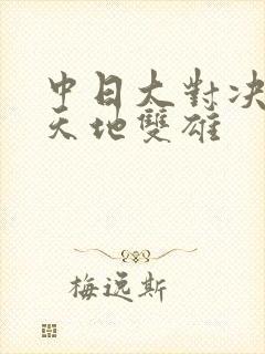 中日大对决  天地双雄