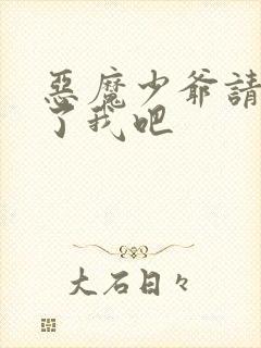 恶魔少爷请你饶了我吧