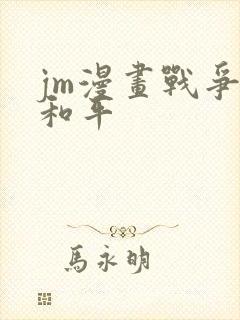 jm漫画战争与和平