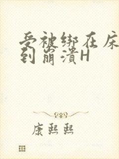 受被绑在床头做到崩溃H