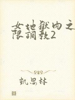 女地狱肉之壶极限调教2