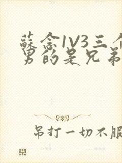 苏念1V3三个男的是兄弟