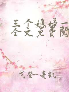 三个媳妇一锅烩全文免费阅读