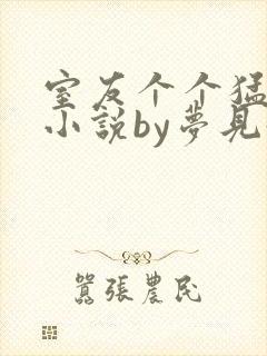 室友个个猛如虎小说by梦见好多鱼