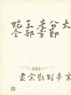 蛇王老公太凶猛全部章节