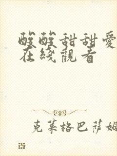 酸酸甜甜爱上你在线观看